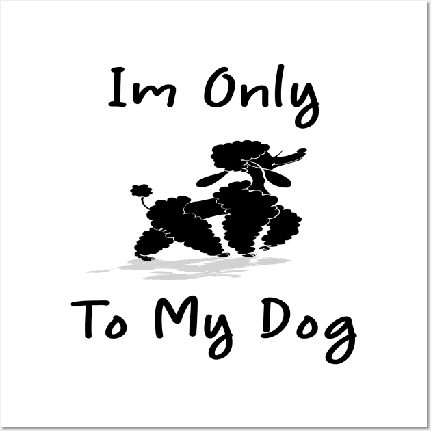 Im Only Talking To My Dog Today,Funny Dog Gift,funny dog lovers Wall Art by merysam